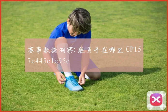 赛事数据洞察:胜负手在哪里 CP157c445c1e95c