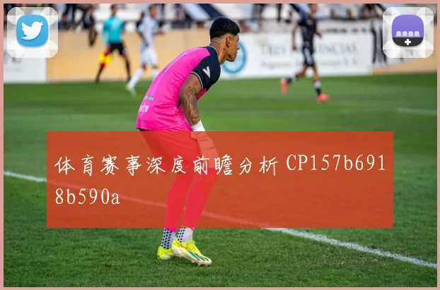 体育赛事深度前瞻分析 CP157b6918b590a